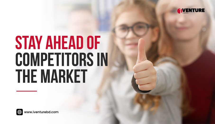 Stay ahead of competitors in the market